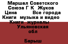 Маршал Советского Союза Г.К. Жуков › Цена ­ 400 - Все города Книги, музыка и видео » Книги, журналы   . Ульяновская обл.,Барыш г.